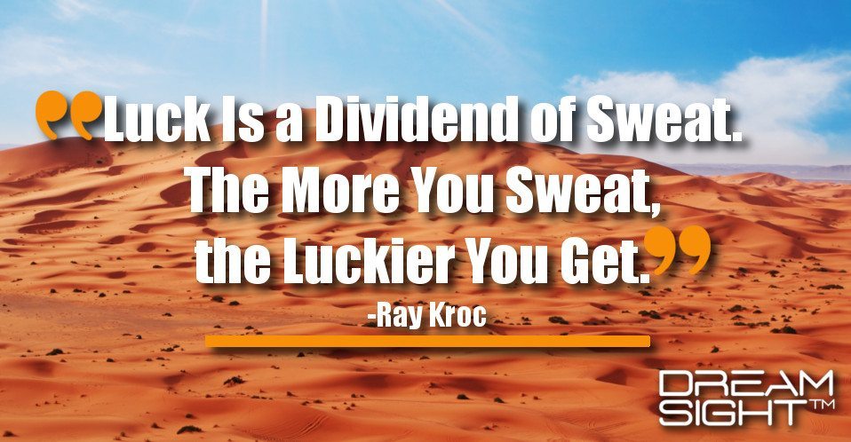 dreamight_marketing_dream_quote_luck_is_a_dividend_of_sweat_the_more_you_sweat_the_luckier_you_get_ray_kroc