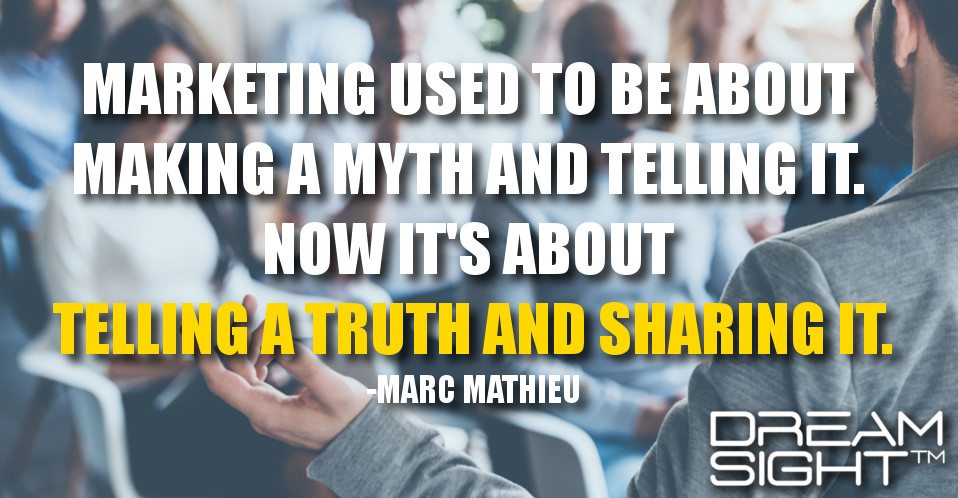 dreamight_marketing_dream_quote_marketing_used_to_be_about_making_a_myth_and_telling_it_now_its_about_telling_a_truth_and_sharing_it_marc_mathieu