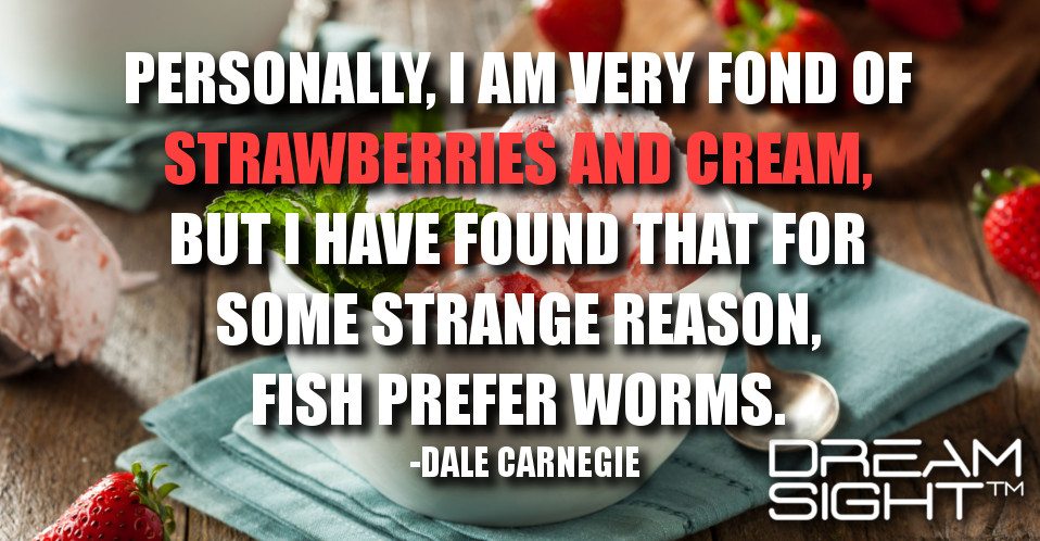 dreamight_marketing_dream_quote_personally_i_am_very_fond_of_strawberries_and_cream_but_i_have_found_that_for_some_strange_reason_fish_prefer_worms_dale_carnegie