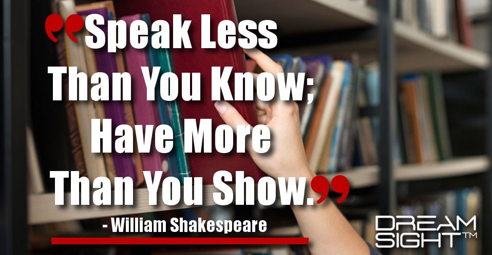dreamight_marketing_dream_quote_speak_less_than_you_know_have_more_than_you_show_william_shakespeare