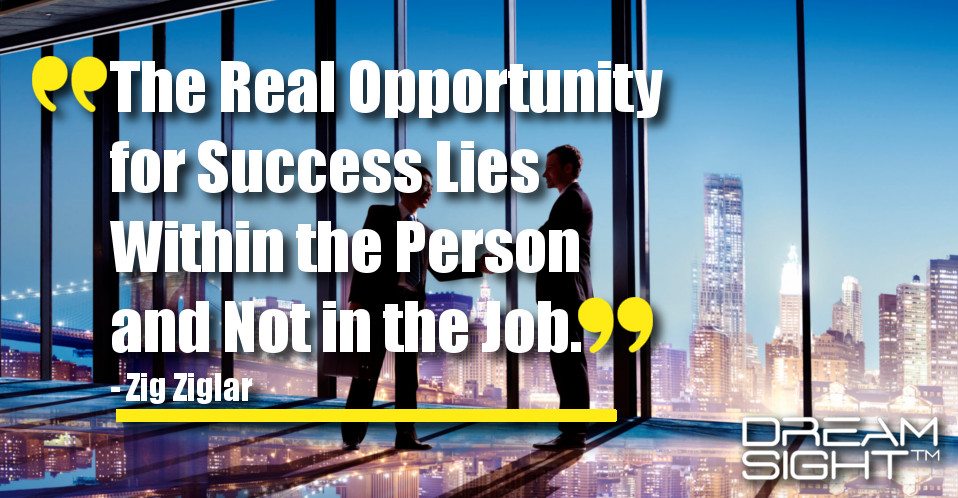dreamight_marketing_dream_quote_the_real_opportunity_for_success_lies_within_the_person_and_not_in_the_job_zig_ziglar