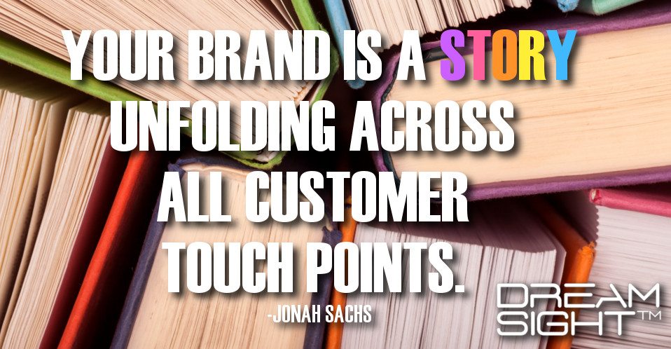 dreamight_marketing_dream_quote_your_brand_is_a_story_unfolding_across_all_customer_touch_points_jonah_sachs