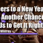 Cheers to a New Year and Another Chance for Us to Get It Right.
