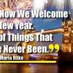 And Now We Welcome the New Year. Full of Things That Have Never Been.