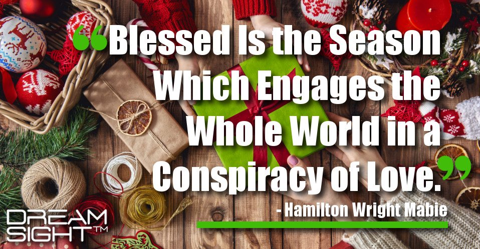 dreamsight_holiday_dream_quote_blessed_is_the_season_which_engages_the_whole_world_in_a_conspiracy_of_love_hamilton_wright_mabie