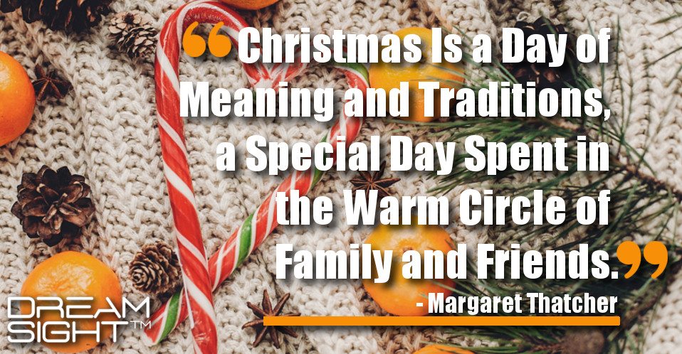dreamsight_holiday_dream_quote_christmas_is_a_day_of_meaning_and_traditions_a_special_day_spent_in_the_warm_circle_of_family_and_friends_margaret_thatcher
