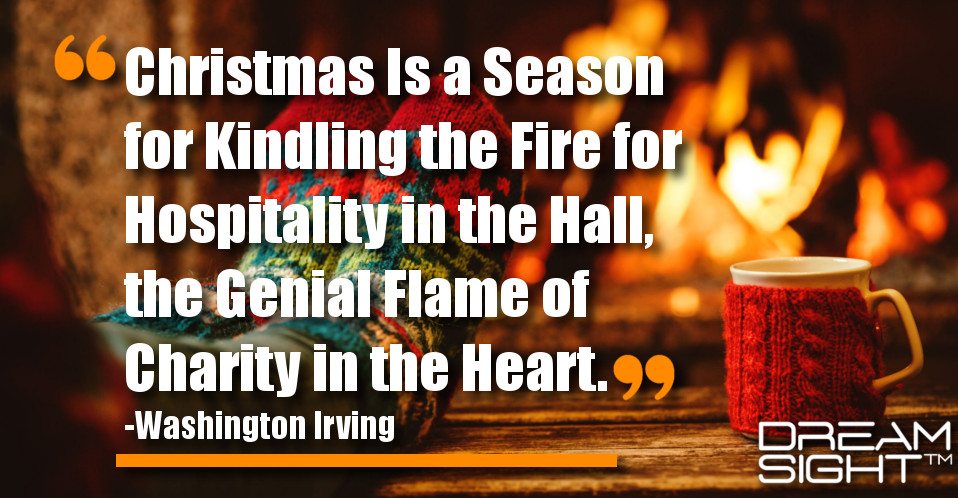 dreamsight_holiday_dream_quote_christmas_is_a_season_for_kindling_the_fire_for_hospitality_in_the_hall_the_genial_flame_of_charity_in_the_heart_washington_irving