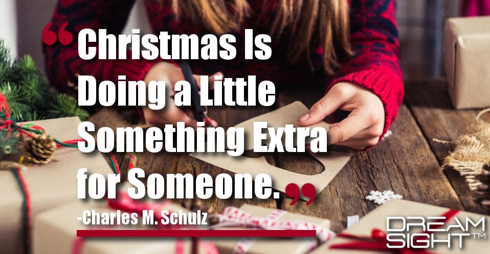 dreamsight_holiday_dream_quote_christmas_is_doing_a_little_something_extra_for_someone_charles_m_schulz