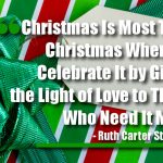 Christmas Is Most Truly Christmas When We Celebrate It by Giving the Light of Love to Those Who Need It Most.