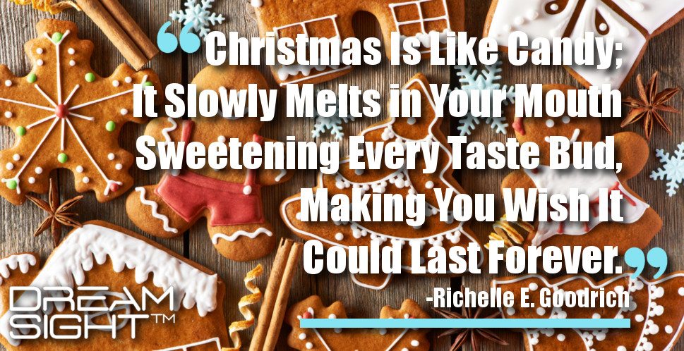 dreamsight_holiday_dream_quote_christmas_like_candy_slowly_melts_mouth_sweetening_every_taste_bud_making_you_wish_could_last_forever_richelle_e_goodrich