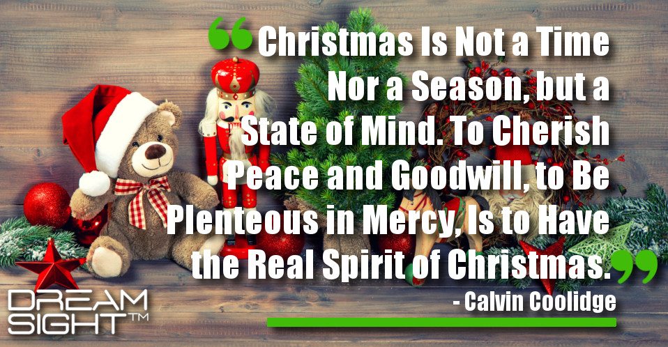 dreamsight_holiday_dream_quote_christmas_not_time_nor_season_state_mind_cherish_peace_goodwill_plenteous_mercy_have_real_spirit_christmas_calvin_coolidge