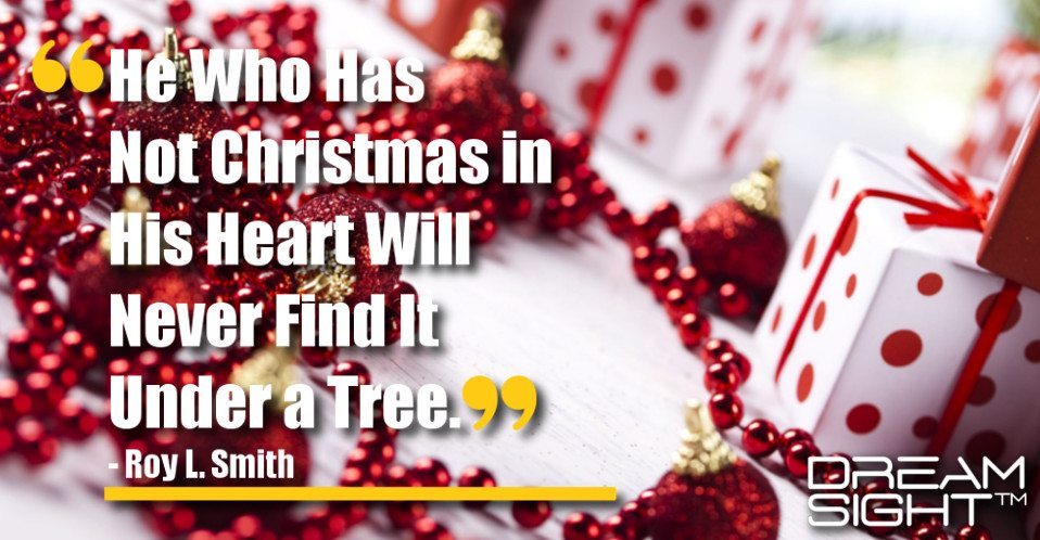 dreamsight_holiday_dream_quote_he_who_has_not_christmas_in_his_heart_will_never_find_it_under_a_tree_roy_l_smith