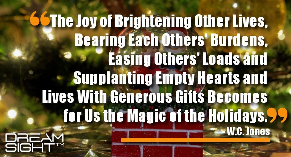 dreamsight_holiday_dream_quote_joy_brightening_lives_bearing_burdens_easing_loads_supplanting_empty_hearts_lives_generous_gifts_becomes_magic_holidays_wc_jones