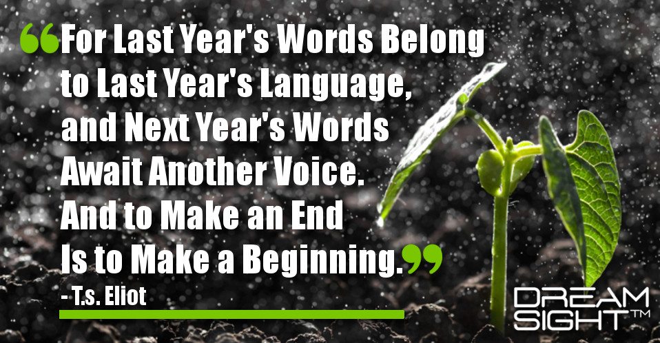 dreamsight_holiday_dream_quote_last_years_words_belong_last_years_language_next_years_words_await_another_voice_and_make_an_end_is_make_beginning_ts_eliot