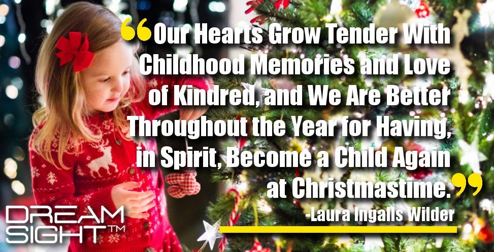 dreamsight_holiday_dream_quote_our_hearts_grow_tender_with_childhood_memories_and_love_of_kindred_and_we_are_better_throughout_laura_ingalls_wilder