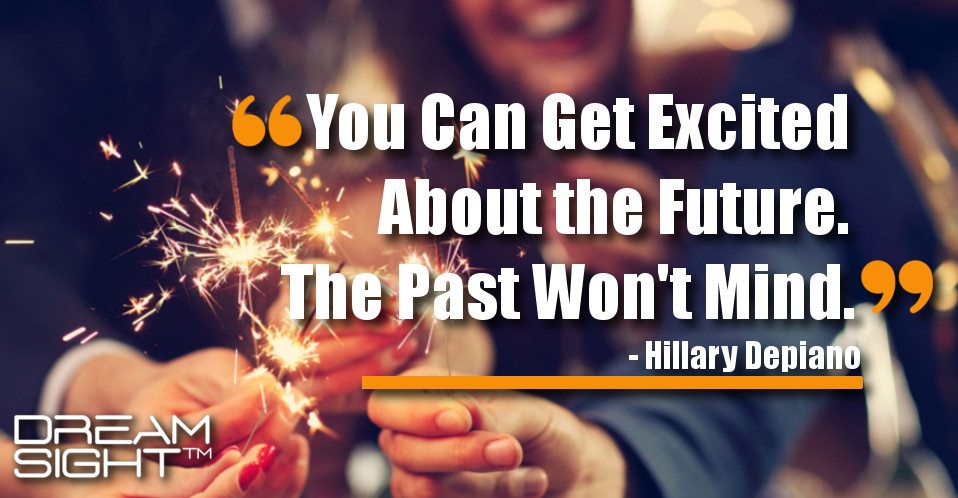 dreamsight_holiday_dream_quote_you_can_get_excited_about_the_future_the_past_wont_mind_hillary_depiano