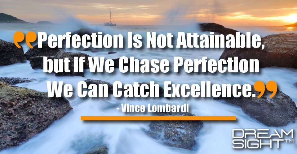dreamight_marketing_dream_quote_Perfection_is_not_attainable_but_if_we_chase_perfection_we_can_catch_excellence_Vince_Lombardi