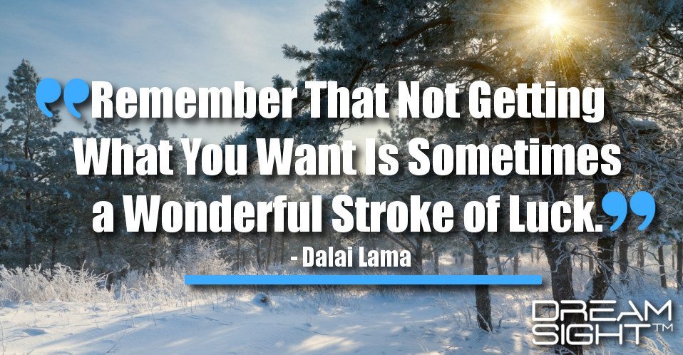 dreamight_marketing_dream_quote_Remember_that_not_getting_what_you_want_is_sometimes_a_wonderful_stroke_of_luck_Dalai_Lama
