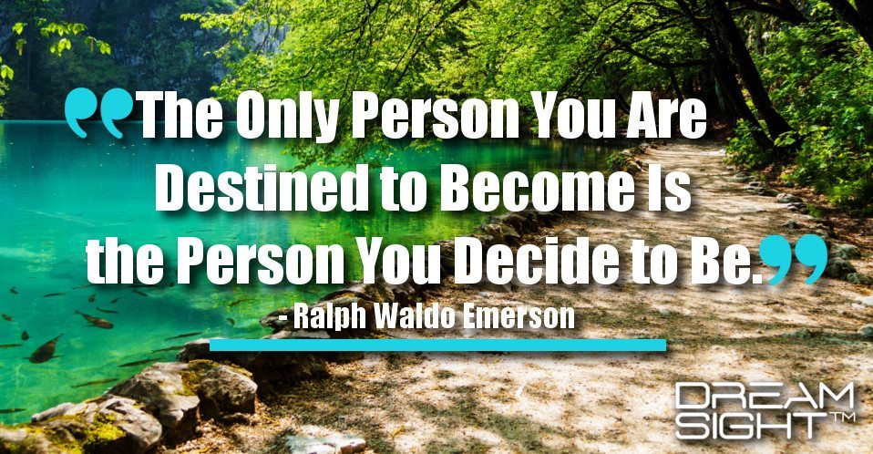 dreamight_marketing_dream_quote_The_only_person_you_are_destined_to_become_is_the_person_you_decide_to_be_Ralph_Waldo_Emerson