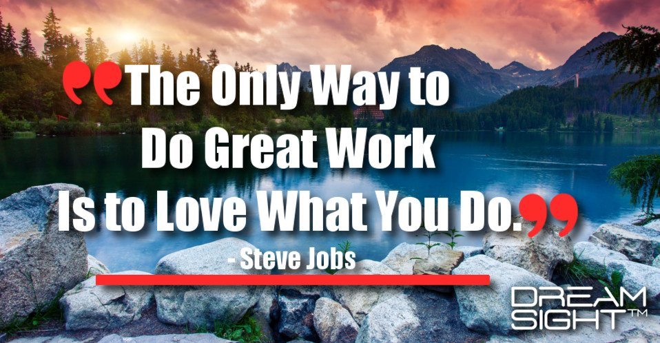 dreamight_marketing_dream_quote_The_only_way_to_do_great_work_is_to_love_what_you_do_Steve_Jobs