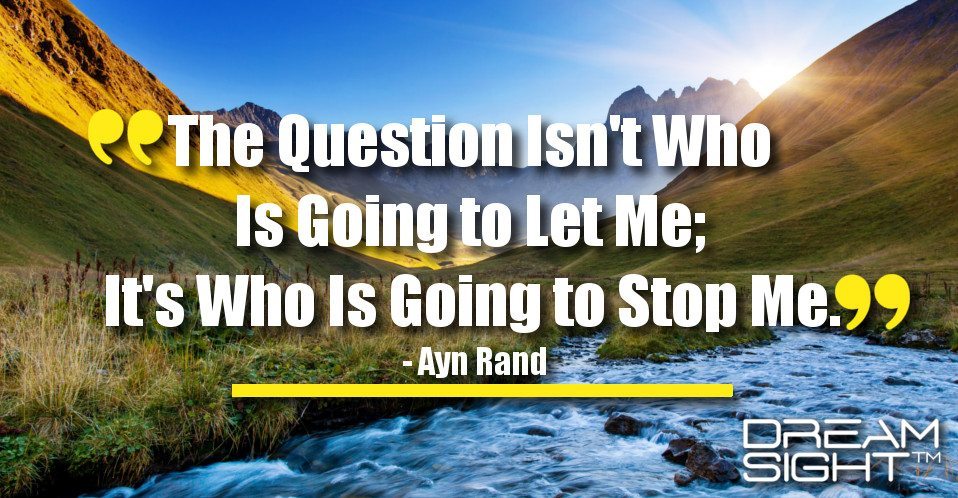 dreamight_marketing_dream_quote_The_question_isnt_who_is_going_to_let_me_its_who_is_going_to_stop_me_Ayn_Rand