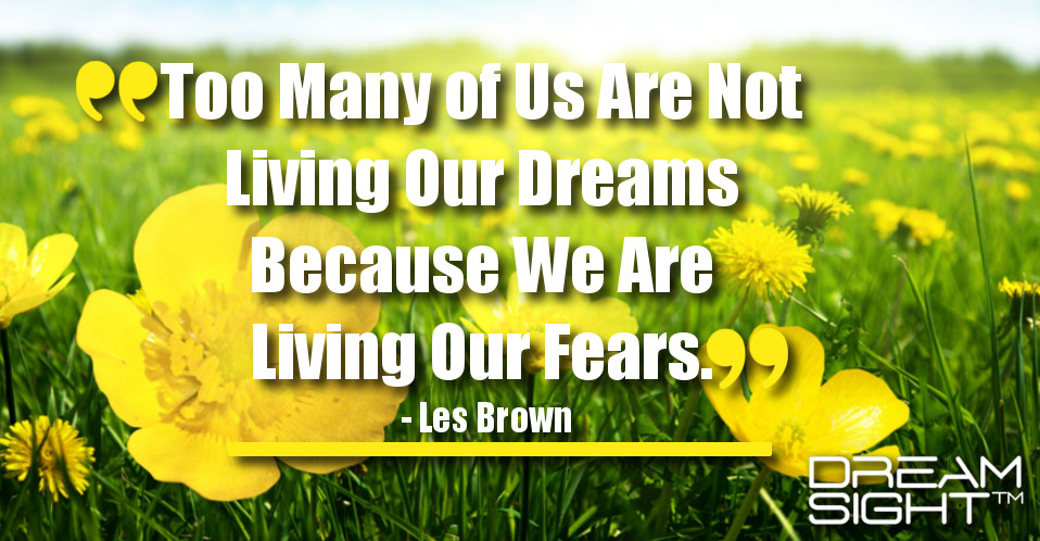 dreamight_marketing_dream_quote_Too_many_of_us_are_not_living_our_dreams_because_we_are_living_our_fears_Les_Brown