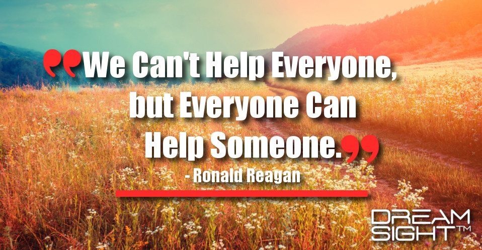 dreamight_marketing_dream_quote_We_cant_help_everyone_but_everyone_can_help_someone_Ronald_Reagan