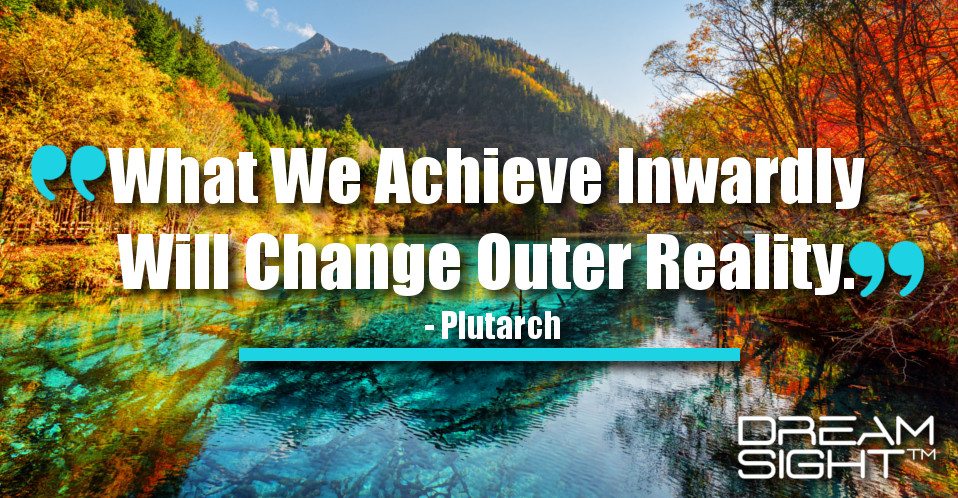 dreamight_marketing_dream_quote_What_we_achieve_inwardly_will_change_outer_reality_Plutarch