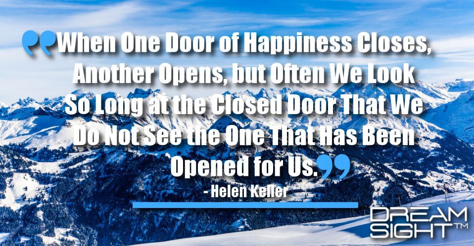 dreamight_marketing_dream_quote_When_one_door_of_happiness_closes_another_opens_but_often_we_look_so_long_at_the_closed_door_that_we_do_not_see_the_one_that_has_been_opened_for_us_Helen_Keller