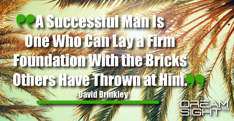dreamight_marketing_dream_quote_a_successful_man_is_one_who_can_lay_a_firm_foundation_with_the_bricks_others_have_thrown_at_him_david_brinkley