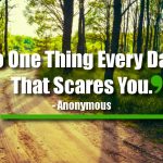 Do One Thing Every Day That Scares You.
