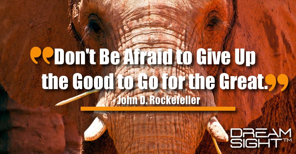 dreamight_marketing_dream_quote_dont_be_afraid_to_give_up_the_good_to_go_for_the_great_john_d_rockefeller