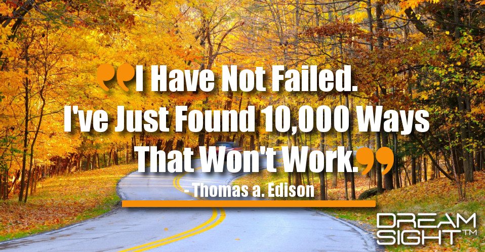 dreamight_marketing_dream_quote_i_have_not_failed_ive_just_found_10000_ways_that_wont_work_thomas_a_edison
