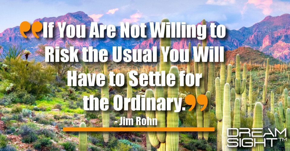 dreamight_marketing_dream_quote_if_you_are_not_willing_to_risk_the_usual_you_will_have_to_settle_for_the_ordinary_jim_rohn