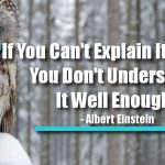 If You Can’t Explain It Simply, You Don’t Understand It Well Enough.
