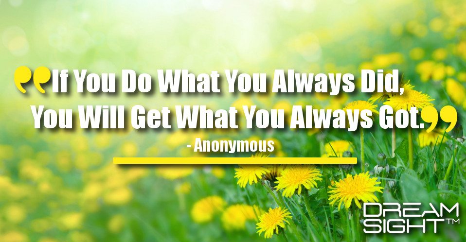 dreamight_marketing_dream_quote_if_you_do_what_you_always_did_you_will_get_what_you_always_got_anonymous