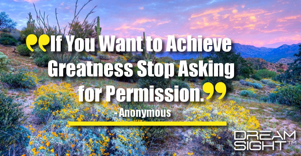 dreamight_marketing_dream_quote_if_you_want_to_achieve_greatness_stop_asking_for_permission_anonymous