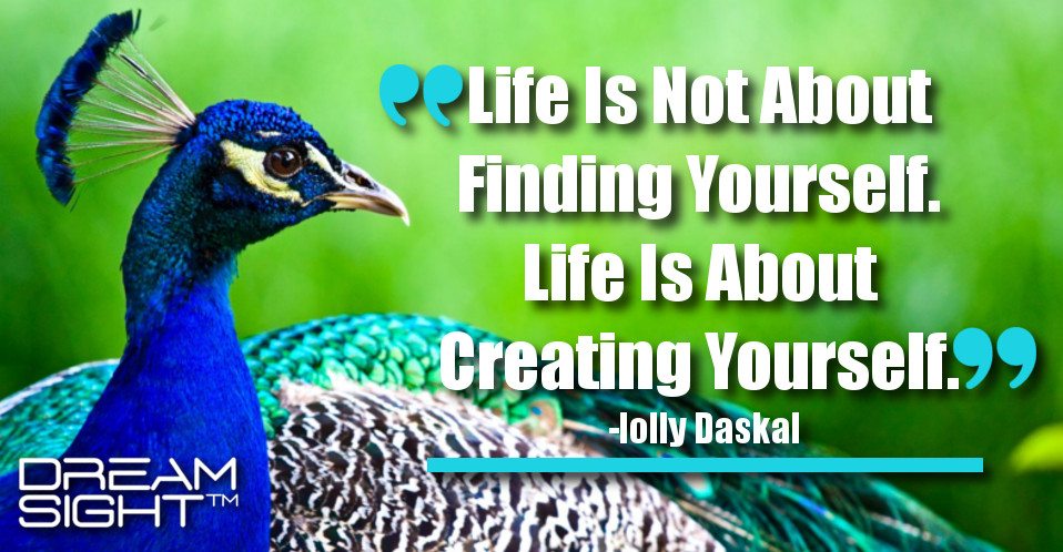 dreamight_marketing_dream_quote_life_is_not_about_finding_yourself_life_is_about_creating_yourself_lolly_daskal