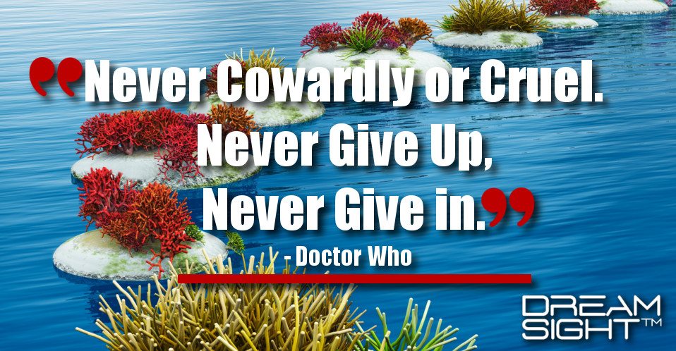 dreamight_marketing_dream_quote_never_cowardly_or_cruel_never_give_up_never_give_in_doctor_who