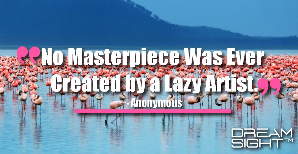 dreamight_marketing_dream_quote_no_masterpiece_was_ever_created_by_a_lazy_artist_anonymous