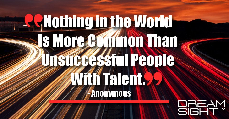 dreamight_marketing_dream_quote_nothing_in_the_world_is_more_common_than_unsuccessful_people_with_talent_anonymous