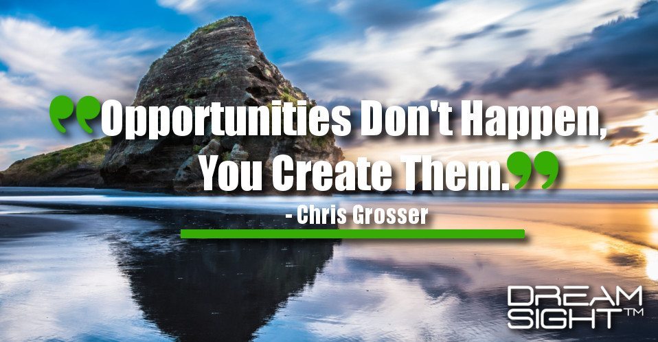 dreamight_marketing_dream_quote_opportunities_dont_happen_you_create_them_chris_grosser