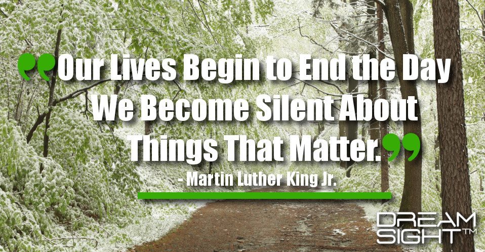 dreamight_marketing_dream_quote_our_lives_begin_to_end_the_day_we_become_silent_about_things_that_matter_martin_luther_king_jr.