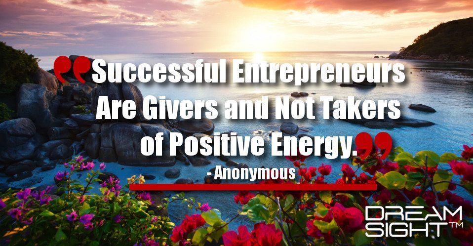 dreamight_marketing_dream_quote_successful_entrepreneurs_are_givers_and_not_takers_of_positive_energy_anonymous
