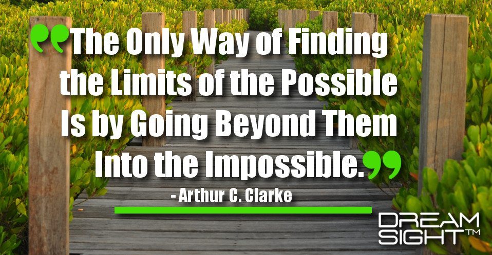 dreamight_marketing_dream_quote_the_only_way_of_finding_the_limits_of_the_possible_is_by_going_beyond_them_into_the_impossible_arthur_c._clarke