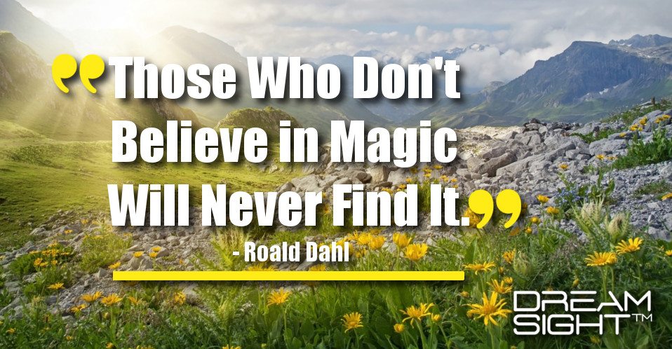 dreamight_marketing_dream_quote_those_who_dont_believe_in_magic_will_never_find_it_roald_dahl