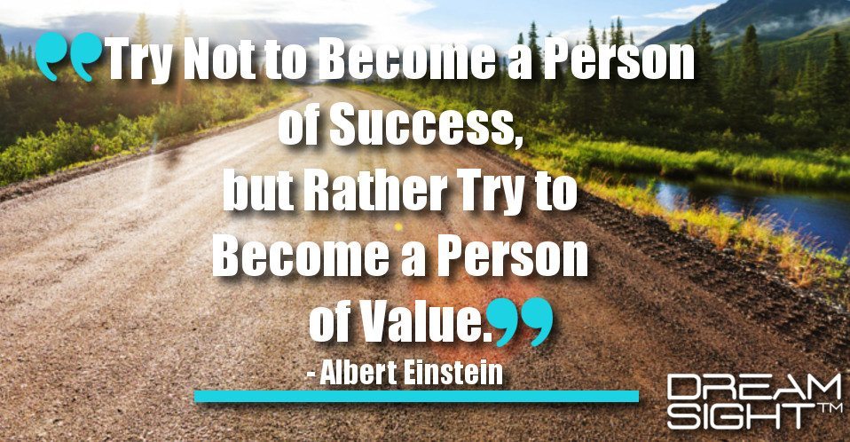 dreamight_marketing_dream_quote_try_not_to_become_a_person_of_success_but_rather_try_to_become_a_person_of_value_albert_einstein