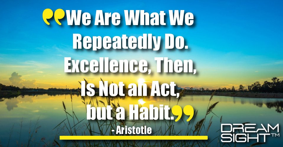 dreamight_marketing_dream_quote_we_are_what_we_repeatedly_do_excellence_then_is_not_an_act_but_a_habit_aristotle