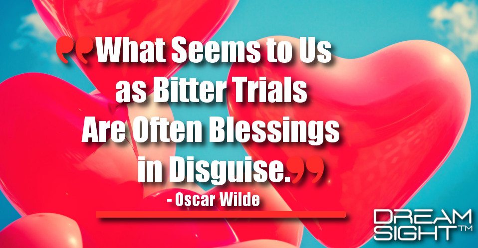 dreamight_marketing_dream_quote_what_seems_to_us_as_bitter_trials_are_often_blessings_in_disguise_oscar_wilde