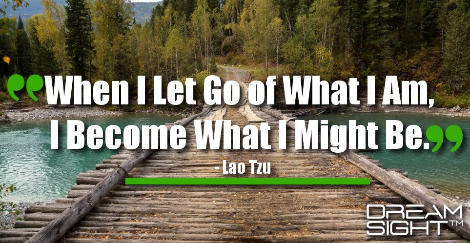 dreamight_marketing_dream_quote_when_i_let_go_of_what_i_am_i_become_what_i_might_be_lao_tzu